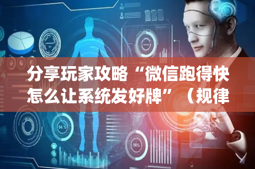 分享玩家攻略“微信跑得快怎么让系统发好牌”（规律确实有挂)