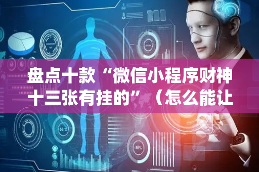 盘点十款“微信小程序财神十三张有挂的”（怎么能让牌好一点)