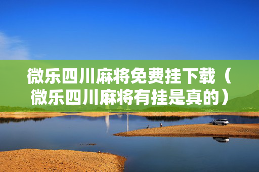微乐四川麻将免费挂下载（微乐四川麻将有挂是真的）