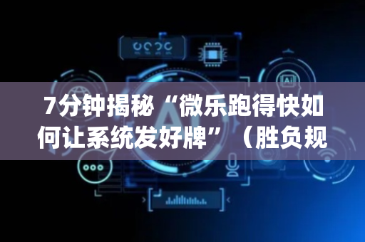 7分钟揭秘“微乐跑得快如何让系统发好牌”（胜负规律拿好牌)
