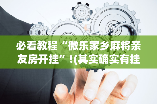 必看教程“微乐家乡麻将亲友房开挂”!(其实确实有挂)-抖音