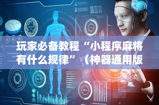 玩家必备教程“小程序麻将有什么规律”（神器通用版)