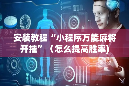 安装教程“小程序万能麻将开挂”（怎么提高胜率)