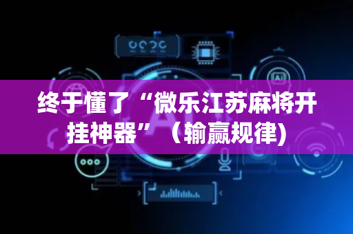 终于懂了“微乐江苏麻将开挂神器”（输赢规律)