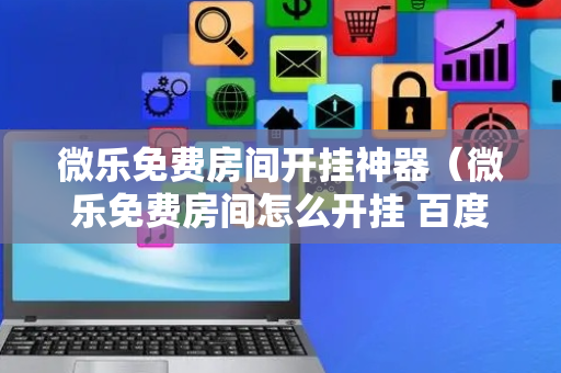微乐免费房间开挂神器（微乐免费房间怎么开挂 百度贴吧）
