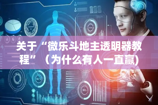 关于“微乐斗地主透明器教程”（为什么有人一直赢)