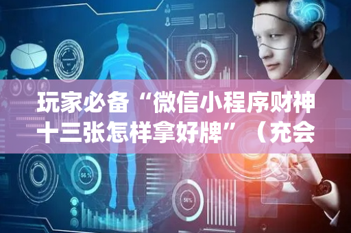 玩家必备“微信小程序财神十三张怎样拿好牌”（充会员胜率高)
