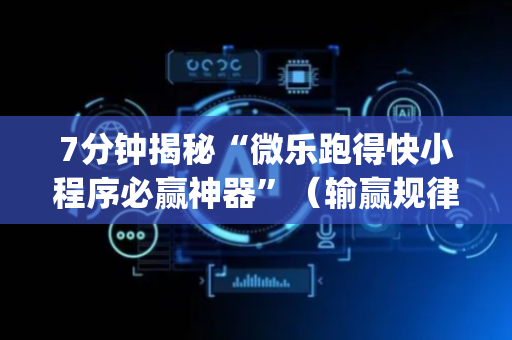 7分钟揭秘“微乐跑得快小程序必赢神器”（输赢规律)