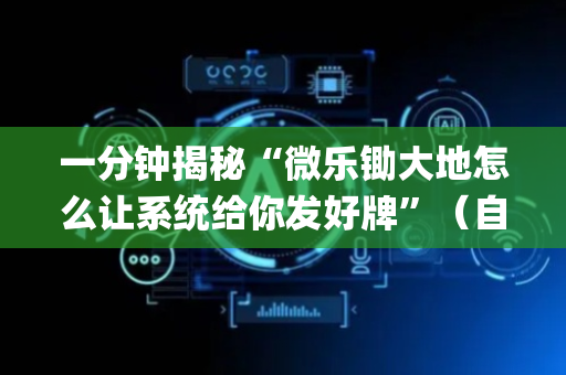 一分钟揭秘“微乐锄大地怎么让系统给你发好牌”（自建房怎么赢)