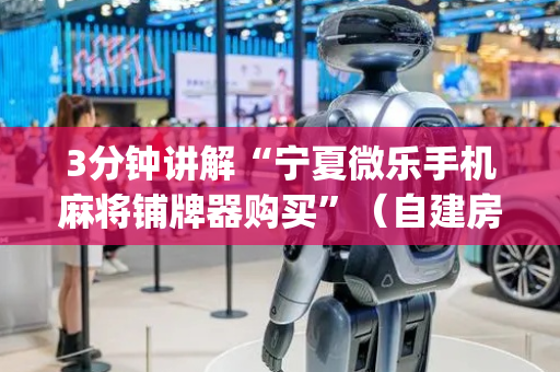 3分钟讲解“宁夏微乐手机麻将铺牌器购买”（自建房胜负规律)