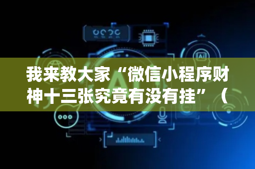 我来教大家“微信小程序财神十三张究竟有没有挂”（万能开挂器)