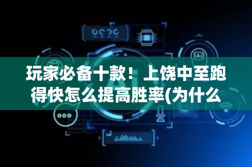 玩家必备十款！上饶中至跑得快怎么提高胜率(为什么经常输)