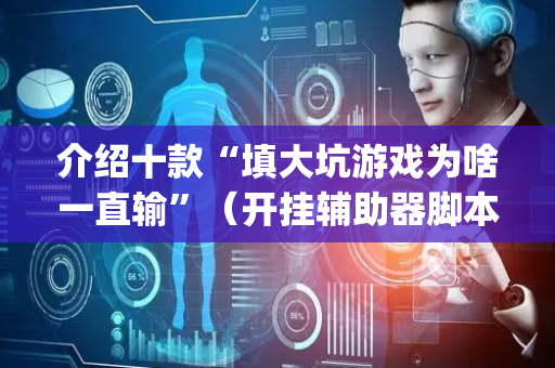 介绍十款“填大坑游戏为啥一直输”（开挂辅助器脚本)