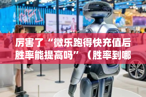 厉害了“微乐跑得快充值后胜率能提高吗”（胜率到哪调)