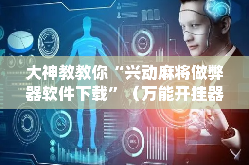 大神教教你“兴动麻将做弊器软件下载”（万能开挂器)
