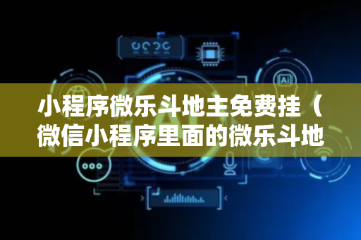 小程序微乐斗地主免费挂（微信小程序里面的微乐斗地主有挂吗）