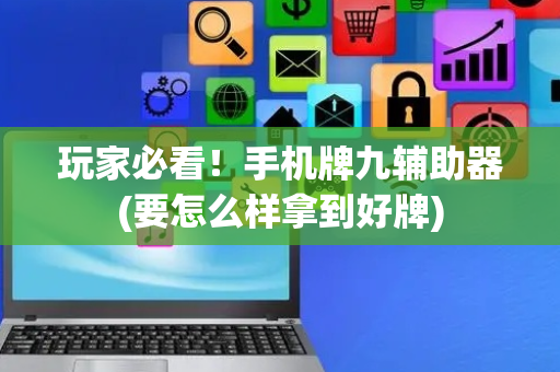 玩家必看！手机牌九辅助器(要怎么样拿到好牌)