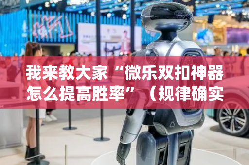 我来教大家“微乐双扣神器怎么提高胜率”（规律确实有挂)