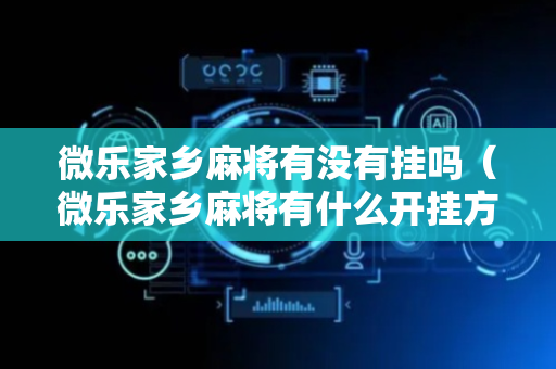 微乐家乡麻将有没有挂吗（微乐家乡麻将有什么开挂方法）
