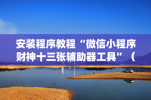安装程序教程“微信小程序财神十三张辅助器工具”（输赢规律)