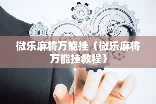 微乐麻将万能挂（微乐麻将万能挂教程）