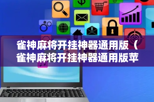 雀神麻将开挂神器通用版（雀神麻将开挂神器通用版苹果）