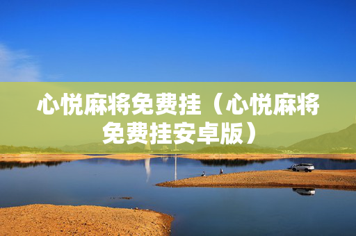 心悦麻将免费挂（心悦麻将免费挂安卓版）