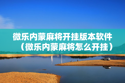 微乐内蒙麻将开挂版本软件（微乐内蒙麻将怎么开挂）