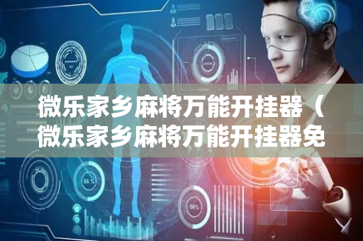 微乐家乡麻将万能开挂器（微乐家乡麻将万能开挂器免费版）