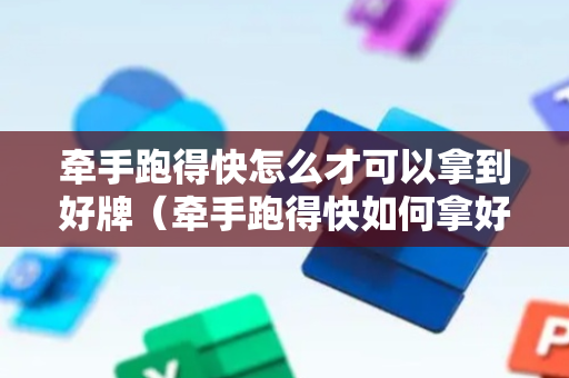 牵手跑得快怎么才可以拿到好牌（牵手跑得快如何拿好牌）