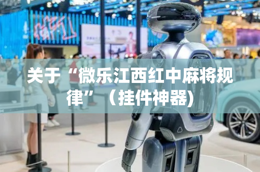 关于“微乐江西红中麻将规律”（挂件神器)
