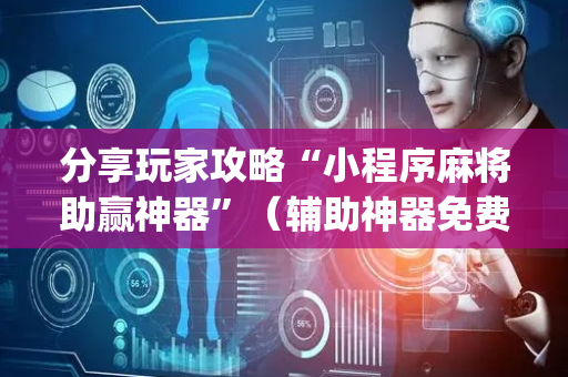 分享玩家攻略“小程序麻将助赢神器”（辅助神器免费)