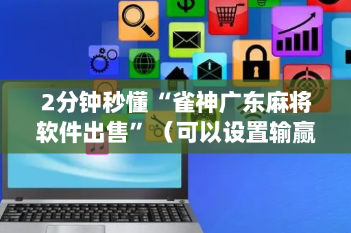 2分钟秒懂“雀神广东麻将软件出售”（可以设置输赢吗)
