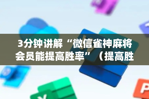3分钟讲解“微信雀神麻将会员能提高胜率”（提高胜率技巧)