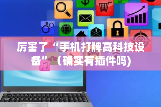 厉害了“手机打牌高科技设备”（确实有插件吗)