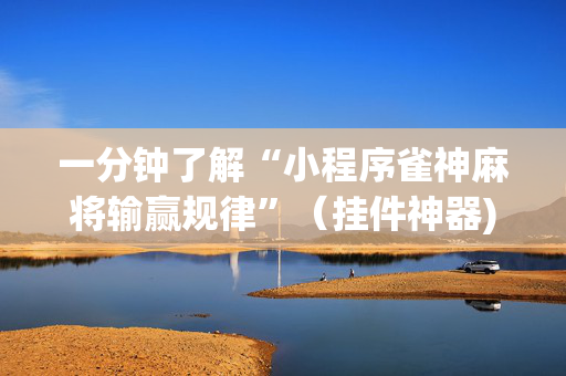 一分钟了解“小程序雀神麻将输赢规律”（挂件神器)