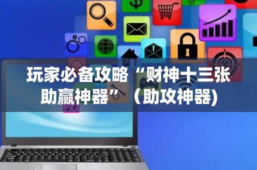 玩家必备攻略“财神十三张助赢神器”（助攻神器)