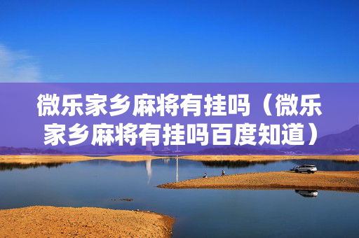 微乐家乡麻将有挂吗（微乐家乡麻将有挂吗百度知道）