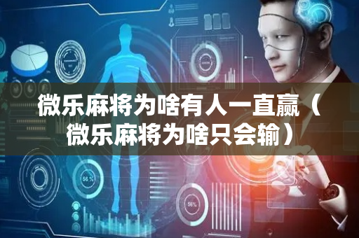微乐麻将为啥有人一直赢（微乐麻将为啥只会输）