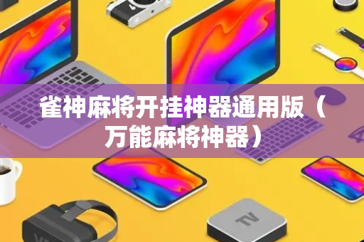 雀神麻将开挂神器通用版（万能麻将神器）
