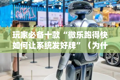 玩家必备十款“微乐跑得快如何让系统发好牌”（为什么有人一直赢)