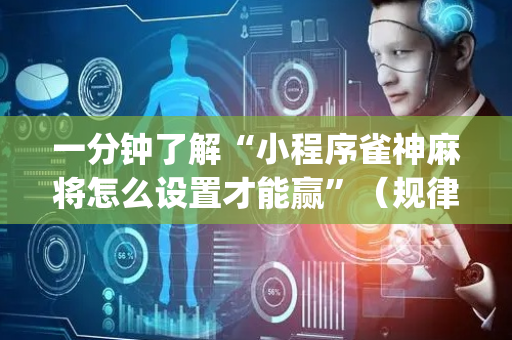 一分钟了解“小程序雀神麻将怎么设置才能赢”（规律确实有挂)