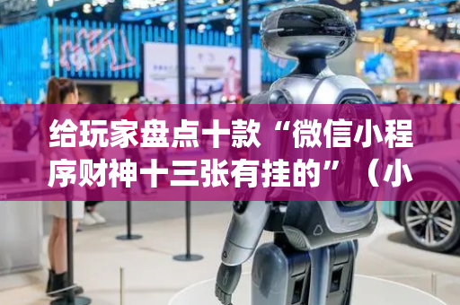给玩家盘点十款“微信小程序财神十三张有挂的”（小程序辅助软件)
