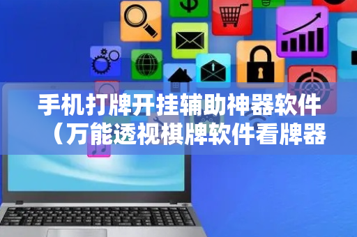 手机打牌开挂辅助神器软件（万能透视棋牌软件看牌器）