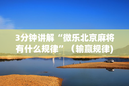 3分钟讲解“微乐北京麻将有什么规律”（输赢规律)
