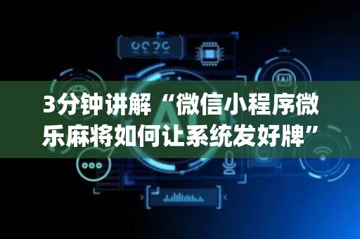 3分钟讲解“微信小程序微乐麻将如何让系统发好牌”（辅助器通用版)