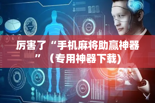 厉害了“手机麻将助赢神器”（专用神器下载)