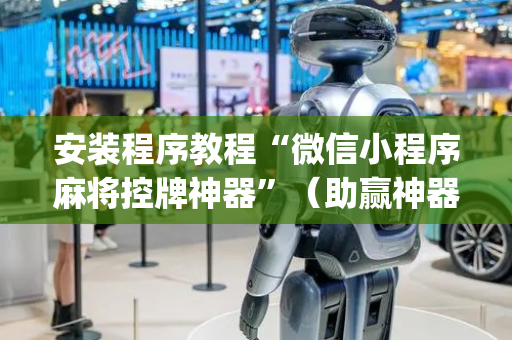 安装程序教程“微信小程序麻将控牌神器”（助赢神器)