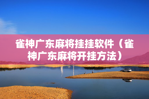 雀神广东麻将挂挂软件（雀神广东麻将开挂方法）