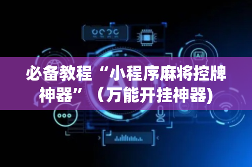 必备教程“小程序麻将控牌神器”（万能开挂神器)